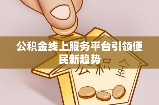 望都公积金线上服务平台引领便民新趋势