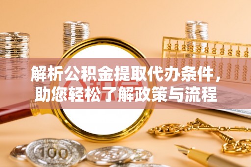 望都解析公积金提取代办条件，助您轻松了解政策与流程