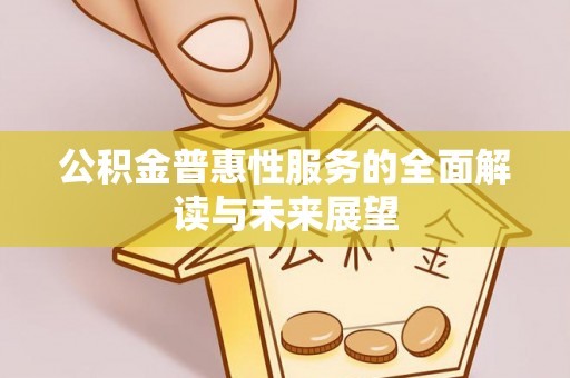 望都公积金普惠性服务的全面解读与未来展望