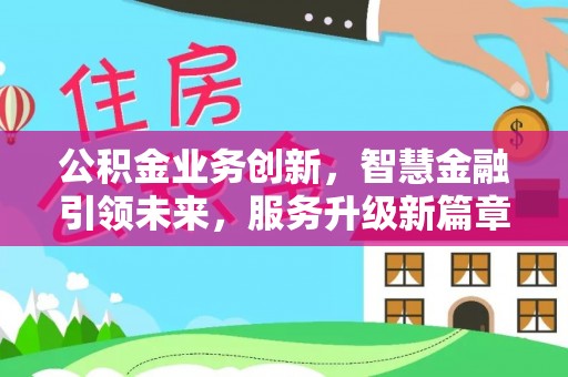 望都公积金业务创新，智慧金融引领未来，服务升级新篇章