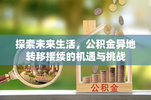 望都探索未来生活，公积金异地转移接续的机遇与挑战