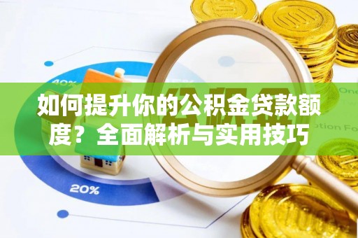 望都如何提升你的公积金贷款额度？全面解析与实用技巧