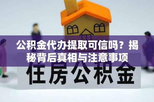 望都公积金代办提取可信吗？揭秘背后真相与注意事项