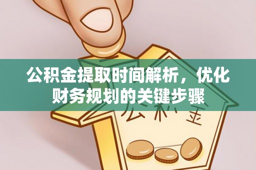 望都公积金提取时间解析，优化财务规划的关键步骤