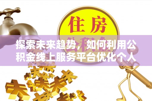 望都探索未来趋势，如何利用公积金线上服务平台优化个人财务管理