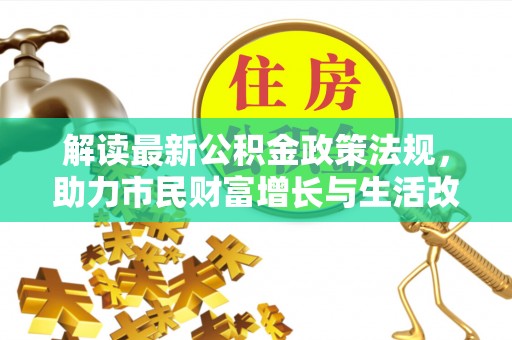 望都解读最新公积金政策法规，助力市民财富增长与生活改善