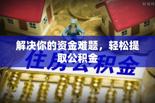 望都解决你的资金难题，轻松提取公积金