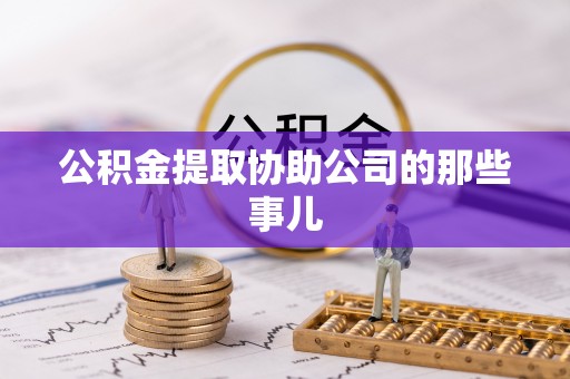 望都公积金提取协助公司的那些事儿