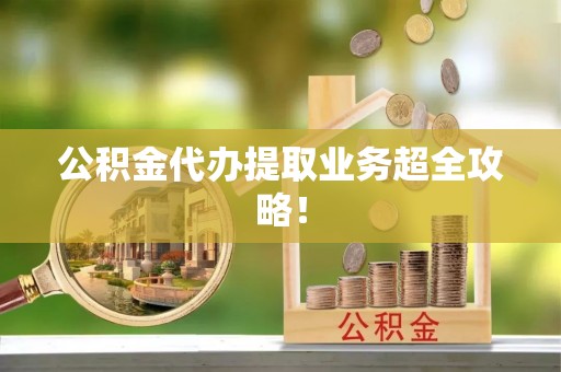 望都公积金代办提取业务超全攻略！