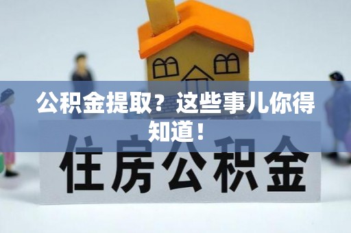 望都公积金提取？这些事儿你得知道！