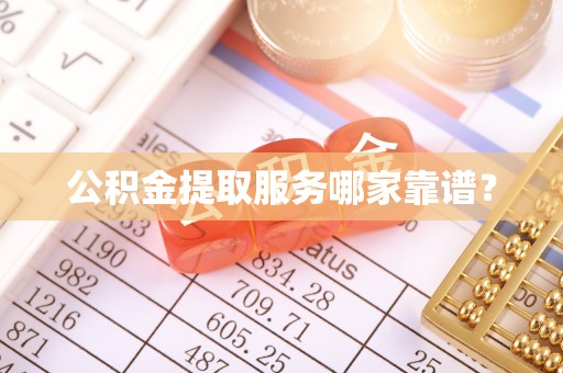 望都公积金提取服务哪家靠谱？