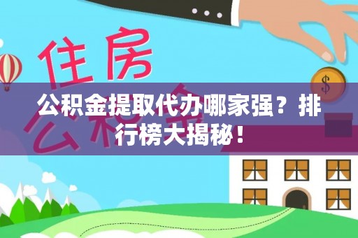 望都公积金提取代办哪家强？排行榜大揭秘！
