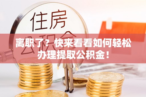望都离职了？快来看看如何轻松办理提取公积金！