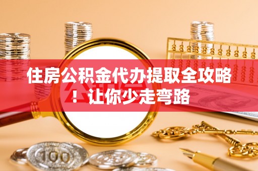 望都住房公积金代办提取全攻略！让你少走弯路