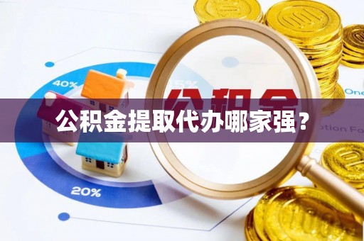 望都公积金提取代办哪家强？