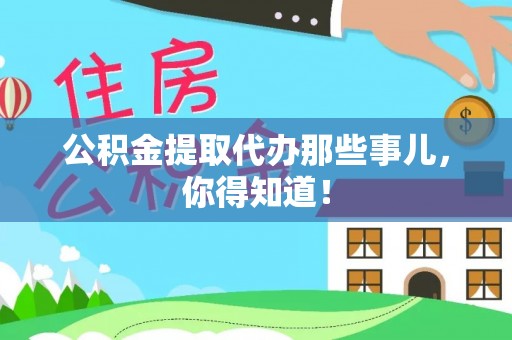 望都公积金提取代办那些事儿，你得知道！