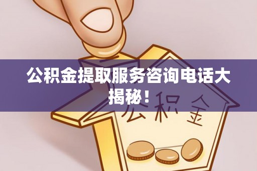 望都公积金提取服务咨询电话大揭秘！