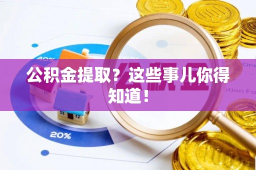 望都公积金提取？这些事儿你得知道！