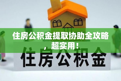 望都住房公积金提取协助全攻略，超实用！