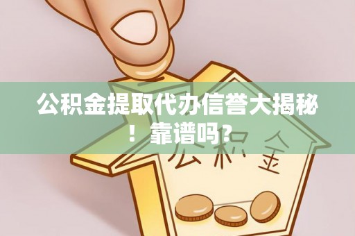 望都公积金提取代办信誉大揭秘！靠谱吗？