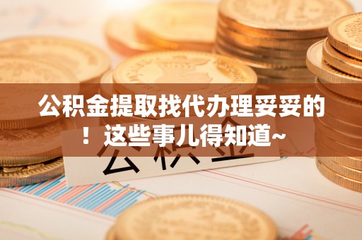 望都公积金提取找代办理妥妥的！这些事儿得知道~