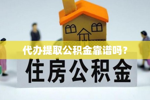 望都代办提取公积金靠谱吗？