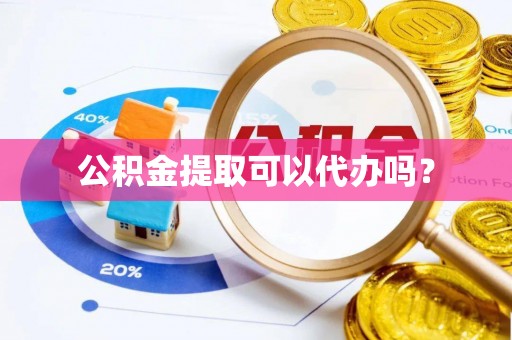 望都公积金提取可以代办吗？