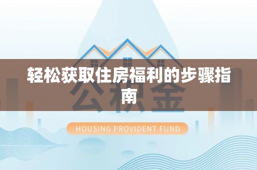 望都轻松获取住房福利的步骤指南