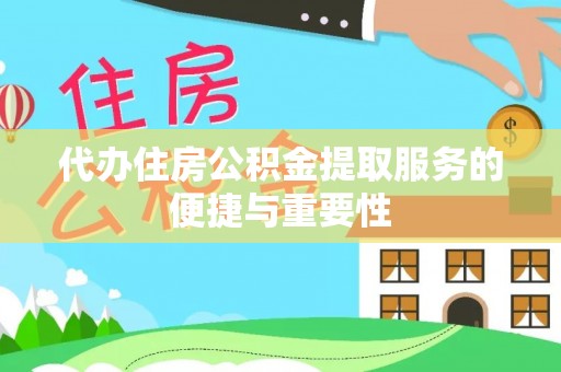 望都代办住房公积金提取服务的便捷与重要性