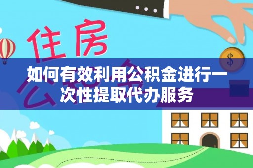 望都如何有效利用公积金进行一次性提取代办服务