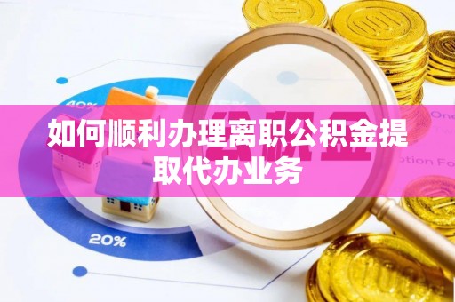 望都如何顺利办理离职公积金提取代办业务