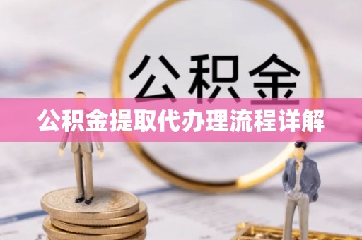望都公积金提取代办理流程详解