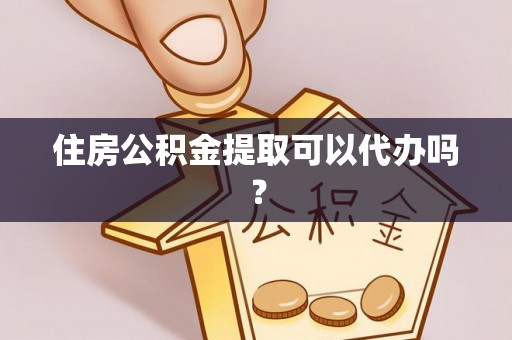望都住房公积金提取可以代办吗？