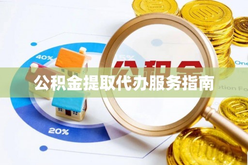 望都公积金提取代办服务指南