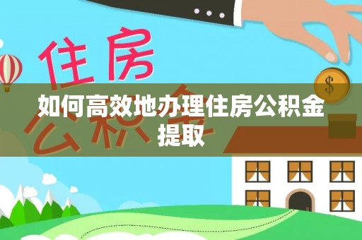望都如何高效地办理住房公积金提取