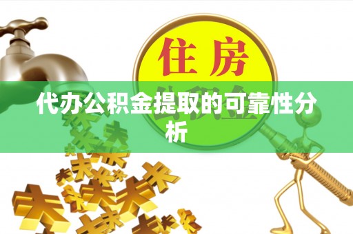 望都代办公积金提取的可靠性分析