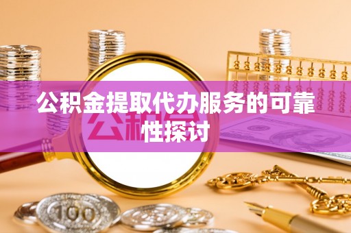 望都公积金提取代办服务的可靠性探讨