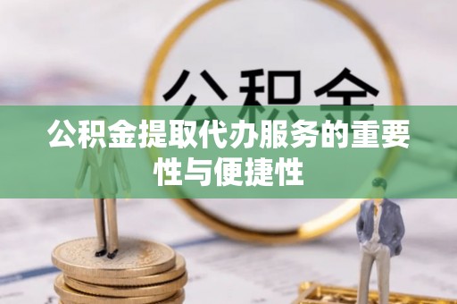 望都公积金提取代办服务的重要性与便捷性