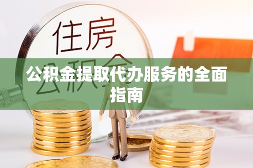 望都公积金提取代办服务的全面指南