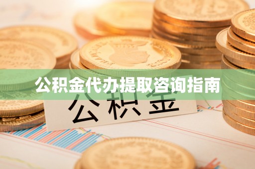 望都公积金代办提取咨询指南