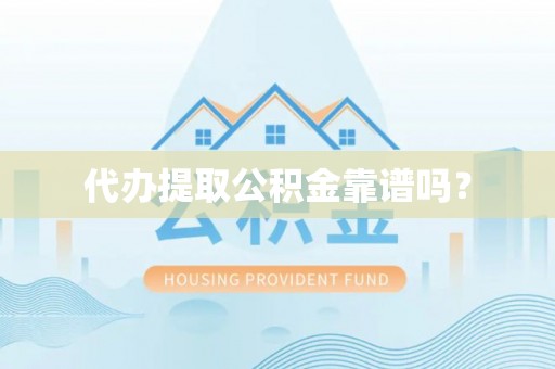 望都代办提取公积金靠谱吗？