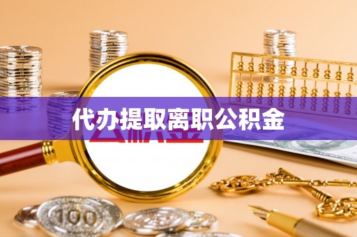 望都代办提取离职公积金