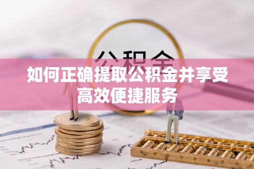 望都如何正确提取公积金并享受高效便捷服务
