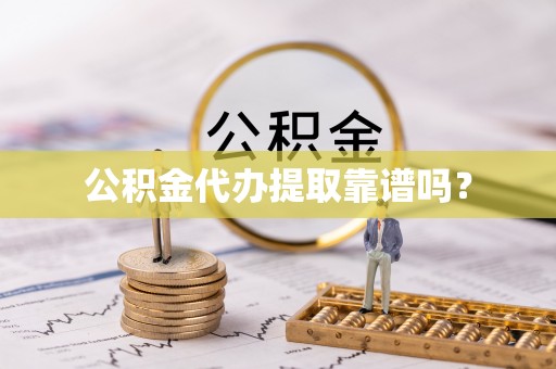 望都公积金代办提取靠谱吗？
