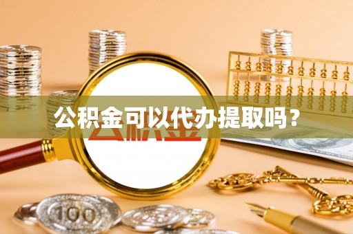 望都公积金可以代办提取吗？