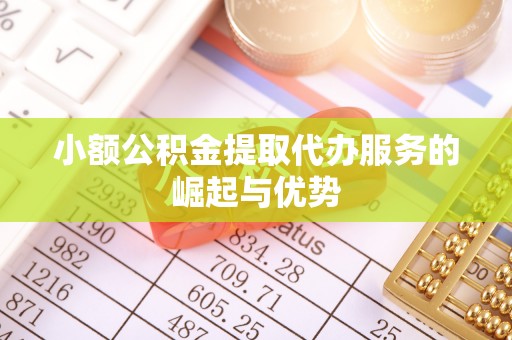 望都小额公积金提取代办服务的崛起与优势