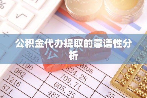 望都公积金代办提取的靠谱性分析